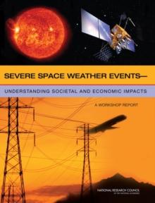 Severe Space Weather Events : Understanding Societal and Economic Impacts: A Workshop Report