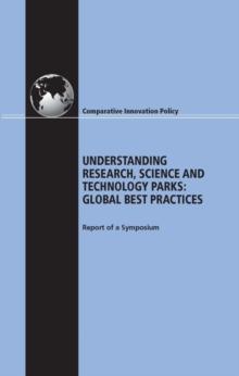 Understanding Research, Science and Technology Parks : Global Best Practices: Report of a Symposium