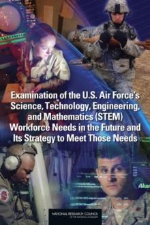 Examination of the U.S. Air Force's Science, Technology, Engineering, and Mathematics (STEM) Workforce Needs in the Future and Its Strategy to Meet Those Needs