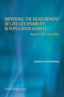 Improving the Measurement of Late-Life Disability in Population Surveys : Beyond ADLs and IADLs: Summary of a Workshop