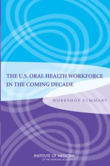 The U.S. Oral Health Workforce in the Coming Decade : Workshop Summary