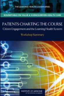 Patients Charting the Course : Citizen Engagement and the Learning Health System: Workshop Summary