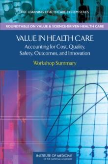 Value in Health Care : Accounting for Cost, Quality, Safety, Outcomes, and Innovation: Workshop Summary