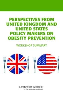 Perspectives from United Kingdom and United States Policy Makers on Obesity Prevention : Workshop Summary