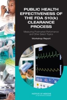 Public Health Effectiveness of the FDA 510(k) Clearance Process : Measuring Postmarket Performance and Other Select Topics: Workshop Report