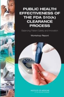 Public Health Effectiveness of the FDA 510(k) Clearance Process : Balancing Patient Safety and Innovation: Workshop Report