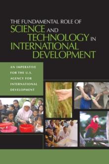 The Fundamental Role of Science and Technology in International Development : An Imperative for the U.S. Agency for International Development