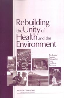 Rebuilding the Unity of Health and the Environment : The Greater Houston Metropolitan Area: Workshop Summary