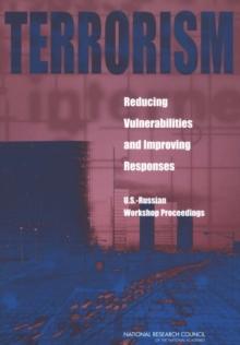 Terrorism: Reducing Vulnerabilities and Improving Responses : U.S.-Russian Workshop Proceedings