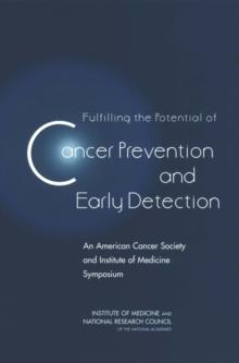 Fulfilling the Potential of Cancer Prevention and Early Detection : An American Cancer Society and Institute of Medicine Symposium