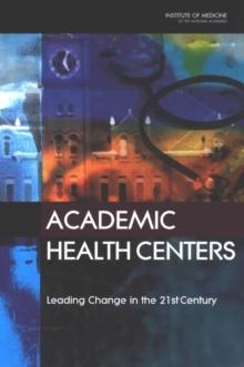 Academic Health Centers : Leading Change in the 21st Century