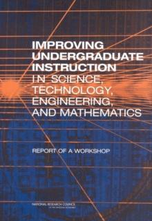 Improving Undergraduate Instruction in Science, Technology, Engineering, and Mathematics : Report of a Workshop