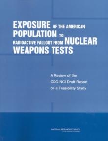 Exposure of the American Population to Radioactive Fallout from Nuclear Weapons Tests : A Review of the CDC-NCI Draft Report on a Feasibility Study of the Health Consequences to the American Populatio