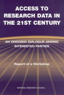 Access to Research Data in the 21st Century : An Ongoing Dialogue Among Interested Parties: Report of a Workshop