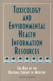 Toxicology and Environmental Health Information Resources : The Role of the National Library of Medicine