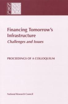 Financing Tomorrow's Infrastructure: Challenges and Issues : Proceedings of a Colloquium