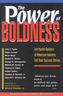 The Power of Boldness : Ten Master Builders of American Industry Tell Their Success Stories