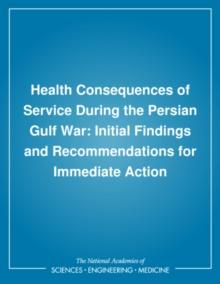 Health Consequences of Service During the Persian Gulf War : Initial Findings and Recommendations for Immediate Action