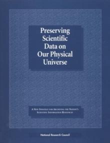 Preserving Scientific Data on Our Physical Universe : A New Strategy for Archiving the Nation's Scientific Information Resources