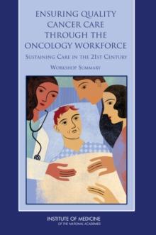 Ensuring Quality Cancer Care Through the Oncology Workforce : Sustaining Care in the 21st Century: Workshop Summary