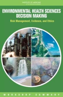 Environmental Health Sciences Decision Making : Risk Management, Evidence, and Ethics: Workshop Summary