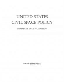 United States Civil Space Policy : Summary of a Workshop