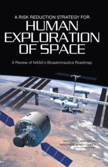 A Risk Reduction Strategy for Human Exploration of Space : A Review of NASA's Bioastronautics Roadmap