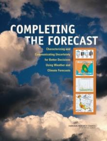 Completing the Forecast : Characterizing and Communicating Uncertainty for Better Decisions Using Weather and Climate Forecasts