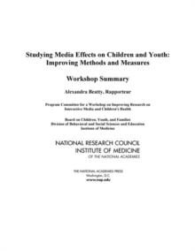 Studying Media Effects on Children and Youth : Improving Methods and Measures: Workshop Summary