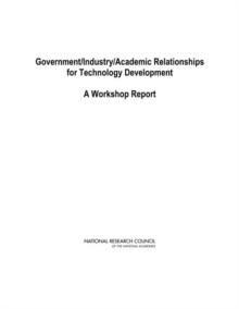 Government/Industry/Academic Relationships for Technology Development : A Workshop Report