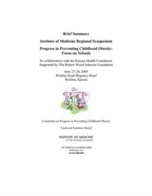 Progress in Preventing Childhood Obesity : Focus on Schools: Brief Summary: Institute of Medicine Regional Symposium