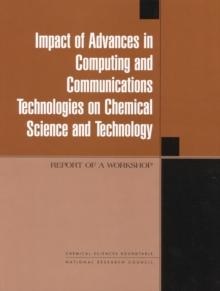 Impact of Advances in Computing and Communications Technologies on Chemical Science and Technology : Report of a Workshop