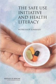 The Safe Use Initiative and Health Literacy : Workshop Summary