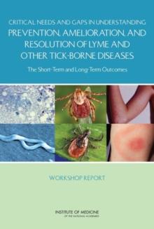 Critical Needs and Gaps in Understanding Prevention, Amelioration, and Resolution of Lyme and Other Tick-Borne Diseases : The Short-Term and Long-Term Outcomes: Workshop Report