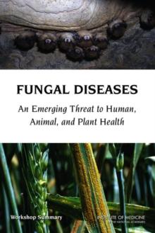 Fungal Diseases : An Emerging Threat to Human, Animal, and Plant Health: Workshop Summary