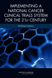 Implementing a National Cancer Clinical Trials System for the 21st Century : Workshop Summary