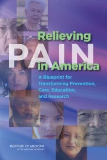 Relieving Pain in America : A Blueprint for Transforming Prevention, Care, Education, and Research