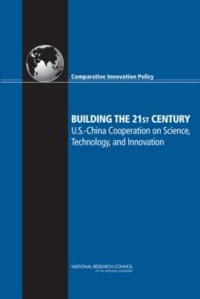 Building the 21st Century : U.S.-China Cooperation on Science, Technology, and Innovation