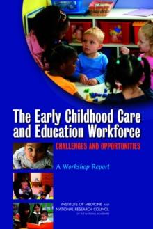 The Early Childhood Care and Education Workforce : Challenges and Opportunities: A Workshop Report