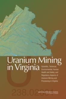 Uranium Mining in Virginia : Scientific, Technical, Environmental, Human Health and Safety, and Regulatory Aspects of Uranium Mining and Processing in Virginia