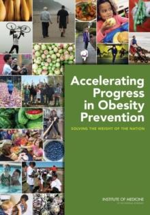 Accelerating Progress in Obesity Prevention : Solving the Weight of the Nation