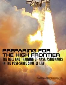 Preparing for the High Frontier : The Role and Training of NASA Astronauts in the Post-Space Shuttle Era