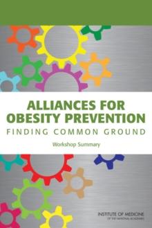 Alliances for Obesity Prevention : Finding Common Ground: Workshop Summary