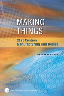 Making Things : 21st Century Manufacturing and Design: Summary of a Forum