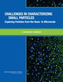 Challenges in Characterizing Small Particles : Exploring Particles from the Nano- to Microscale: A Workshop Summary