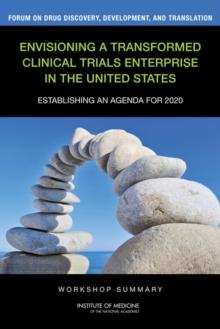 Envisioning a Transformed Clinical Trials Enterprise in the United States : Establishing an Agenda for 2020: Workshop Summary