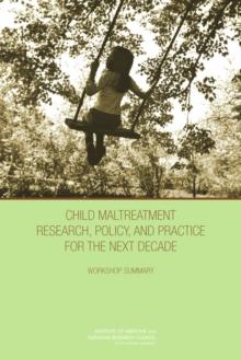 Child Maltreatment Research, Policy, and Practice for the Next Decade : Workshop Summary