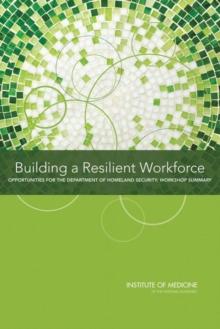 Building a Resilient Workforce : Opportunities for the Department of Homeland Security: Workshop Summary