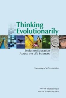 Thinking Evolutionarily : Evolution Education Across the Life Sciences: Summary of a Convocation