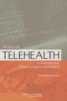 The Role of Telehealth in an Evolving Health Care Environment : Workshop Summary